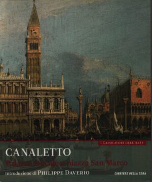 I CAPOLAVORI DELL'ARTE . VOL. 13 . CANALETTO . PALAZZO DUCALE E PIAZZA SAN MARCO