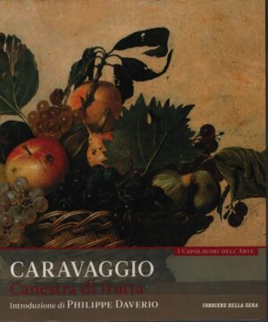 I CAPOLAVORI DELL'ARTE . VOL. 2 . CARAVAGGIO . CANESTRA DI FRUTTA