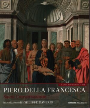 I CAPOLAVORI DELL'ARTE . VOL. 8 . PIERO DELLA FRANCESCA . SACRA CONVERSAZIONE