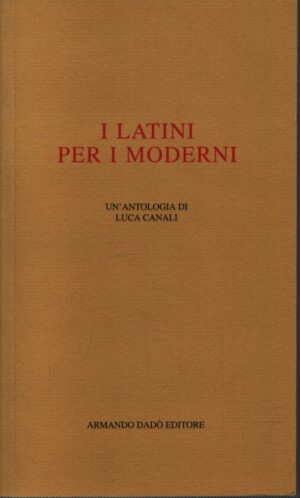 I LATINI PER I MODERNI . UN'ANTOLOGIA DI LUCA CANALI