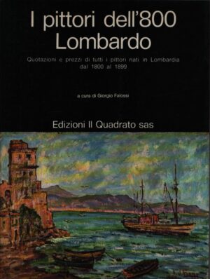 I PITTORI DELL'800 LOMBARDO . QUOTAZIONI E PREZZI DI TUTTI I PITTORI NATI IN LOMBARDIA DAL 1800 AL 1899