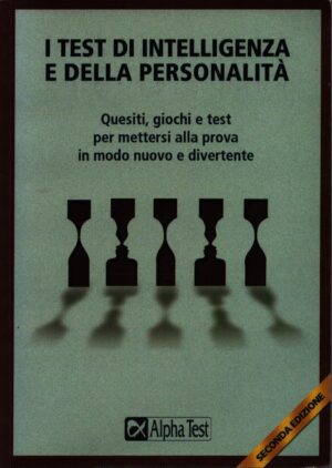 I TEST DI INTELLIGENZA E DELLA PERSONALITÀ . QUESITI, GIOCHI E TEST PER MATTERSI ALLA PROVA IN MODO NUOVO E DIVERTENTE