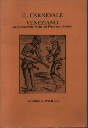 IL CARNEVALE VENEZIANO . NELLE MASCHERE INCISE DA FRANCESCO BERTELLI
