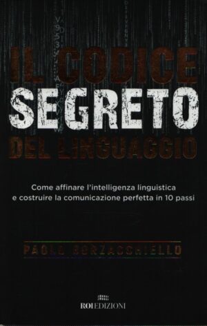 IL CODICE SEGRETO DEL LINGUAGGIO . COME AFFINARE L'INTELLIGENZA LINGUISTICA E COSTRUIRE LA COMUNICAZIONE PERFETTA IN 10 PASSI
