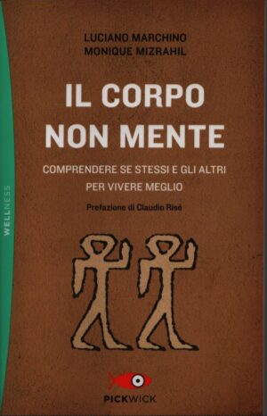 IL CORPO NON MENTE . COMPRENDERE SE STESSI E GLI ALTRI PER VIVERE MEGLIO