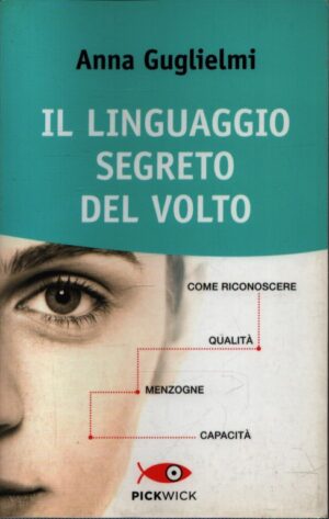 IL LINGUAGGIO SEGRETO DEL VOLTO . COME RICONOSCERE QUALITÀ MENZOGNE CAPACITÀ
