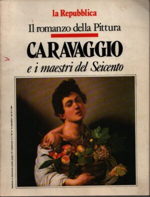 IL ROMANZO DELLA PITTURA . CARAVAGGIO E I MAESTRI DEL SEICENTO . (SUPPLEMENTO AL N. 257 DE "LA REPUBBLICA" DEL 23.11.1988)