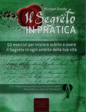IL SEGRETO IN PRATICA . 50 ESERCIZI PER INIZIARE SUBITO A USARE IL SEGRETO IN OGNI AMBITO DELLA TUA VITA