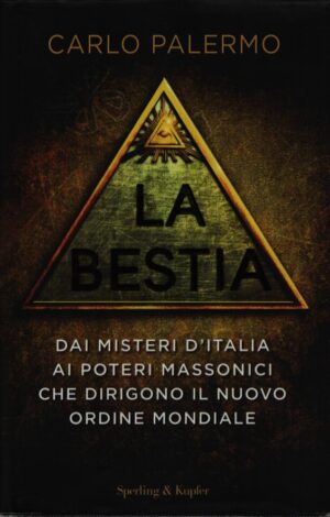 LA BESTIA . DAI MISTERI D'ITALIA AI POTERI MASSONICI CHE DIRIGONO IL NUOVO ORDINE MONDIALE