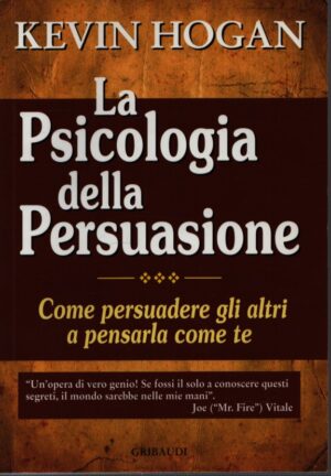 LA PSICOLOGIA DELLA PERSUASIONE . COME CONVINCERE GLI ALTRI A PENSARLA COME TE