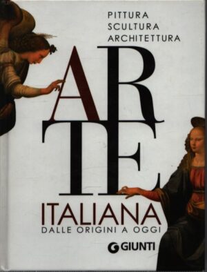 L'ARTE ITALIANA . PITTURA, SCULTURA, ARCHITETTURA DALLE ORIGINI A OGGI