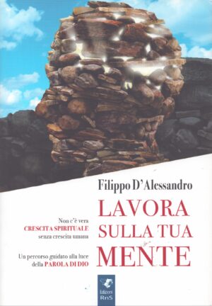 LAVORA SULLA TUA MENTE . NON C'È VERA CRESCITA SPIRITUALE SENZA CRESCITA UMANA . UN PERCORSO GUIDATO ALLA LUCE DELLA PAROLA DI DIO