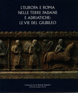 L'EUROPA E ROMA NELLE TERRE PADANE E ADRIATICHE: LE VIE DEL GIUBILEO