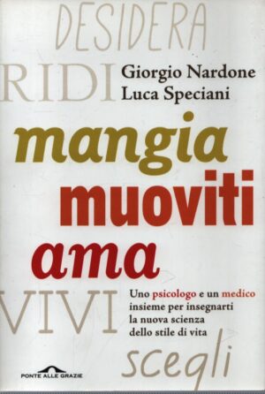 MANGIA MUOVITI AMA . UNO PSICOLOGO E UN MEDICO INSIEME PER INSEGNARTI LA NUOVA SCIENZA DELLO STILE DI VITA