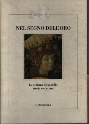 NEL SEGNO DELL'ORO . LA CULTURA DEL GIOIELLO . STORIA E COSTUMI . LA POLITICA DELL'ORO . GEOGRAFIA, SCIENZA E TECNICHE