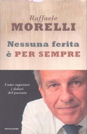 NESSUNA FERITA È PER SEMPRE .COME SUPERARE I DOLORI DEL PASSATO