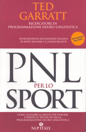 PNL PER LO SPORT . COME ALLENARE LA MENTE PER VINCERE USANDO LE TECNICHE DELLA PROGRAMMAZIONE NEURO-LINGUISTICA
