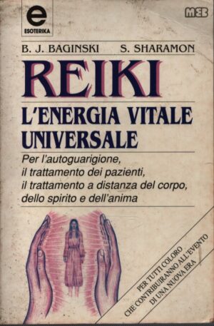 REIKI . L'ENERGIA VITALE UNIVERSALE . PER L'AUTOGUARIGIONE, IL TRATTAMENTO DEI PAZIENTI, IL TRATTAMENTO A DISTANZA DEL CORPO, DELLO SPIRITO E DELL'ANIMA