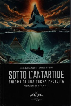 SOTTO L'ANTARTIDE . ENIGMI DI UNA TERRA PROIBITA