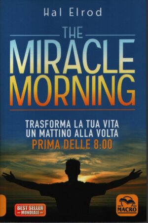 THE MIRACLE MORNING . TRASFORMA LA TUA VITA UN MATTINO ALLA VOLTA PRIMA DELLE 8:00