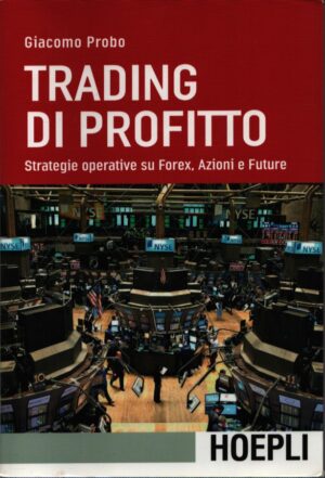 TRADING DI PROFITTO . STRATEGIE OPERATIVE SU FOREX, AZIONI E FUTURE
