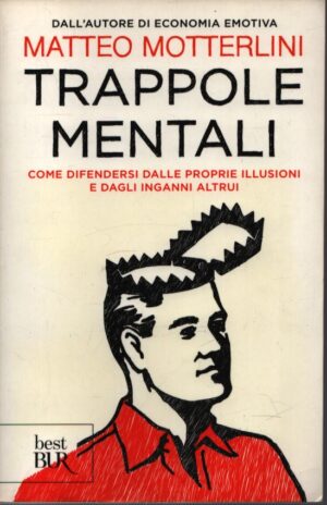 TRAPPOLE MENTALI . COME DIFENDERSI DALLE PROPRIE ILLUSIONI E DAGLI INGANNI ALTRUI