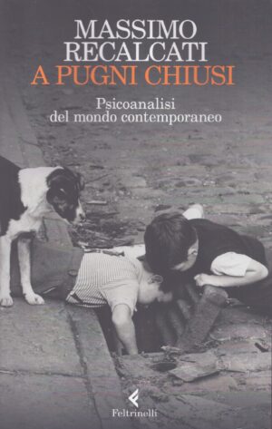 A PUGNI CHIUSI . PSICOANALISI DEL MONDO CONTEMPORANEO