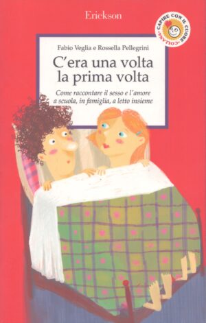 C'ERA UNA VOLTA LA PRIMA VOLTA . COME RACCONTARE IL SESSO E L'AMORE A SCUOLA, IN FAMIGLIA, A LETTO INSIEME