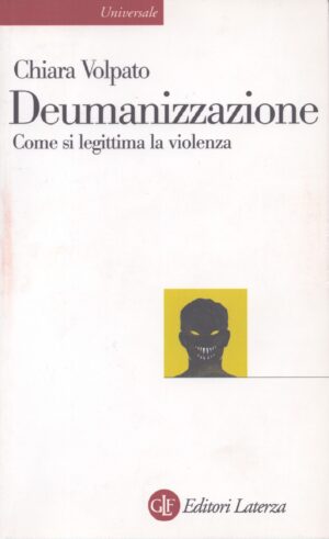DEUMANIZZAZIONE . COME SI LEGITTIMA LA VIOLENZA
