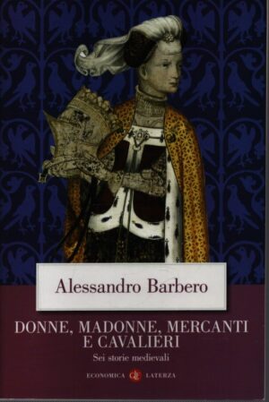 DONNE, MADONNE, MERCANTI E CAVALLIERI . SEI STORIE MEDIEVALI