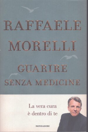 GUARIRE SENZA MEDICINE . LA VERA CURA È DENTRO DI TE