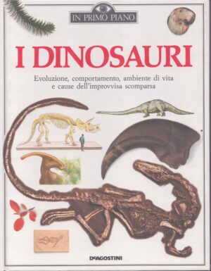 I DINOSAURI . EVOLUZIONE, COMPORTAMENTO, AMBIENTE DI VITA E CAUSE DELL'IMPROVVISA SCOMPARSA