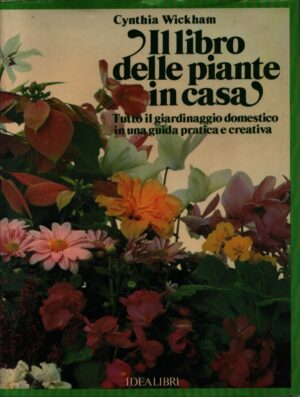 IL LIBRO DELLE PIANTE IN CASA . TUTTO IL GIARDINAGGIO DOMESTICO IN UNA GUIDA PRATICA E CREATIVA