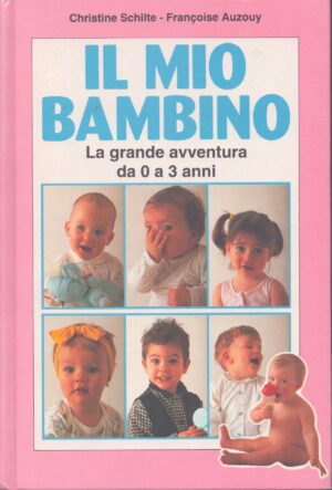 IL MIO BAMBINO . LA GRANDE AVVENTURA DA 0 A 3 ANNI
