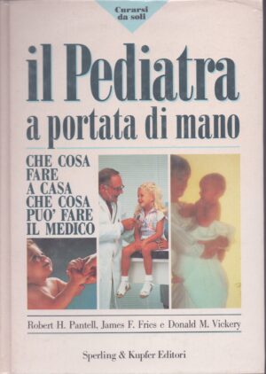 IL PEDIATRA A PORTATA DI MANO . CURARSI DA SOLI . CHE COSA FARE A CASA, CHE COSA PUÒ FARE IL MEDICO