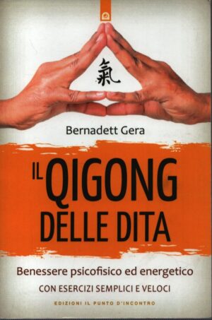 IL QIGONG DELLE DITA . BENESSERE PSICOFISICO ED ENERGETICO CON ESERCIZI SEMPLICI E VELOCI