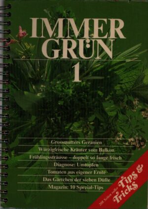IMMER GRÜN 1 . SECHS PACKENDE BEITRÄGE ZU BLUMEN UND PFLANZEN, GARTEN UND NATUR SOWIE INTERESSANTE LÖSUNGEN ZU ZEHN PROBLEMEN DES ALLTAG IN HAUS UND GARTEN