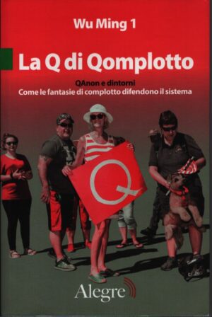 LA Q DI QOMPLOTTO . QANON E DINTORNI . COME LE FANTASIE DI COMPLOTTO DIFENDONO IL SISTEMA