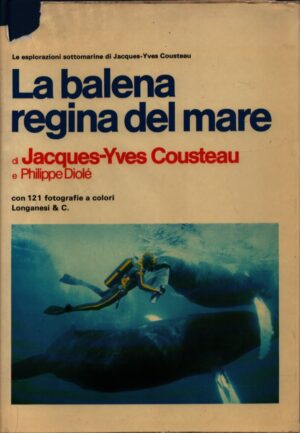 LA BALENA REGINA DEL MARE . LE ESPLORAZIONI SOTTOMARINE DI JACQUES-YVES COUSTEAU