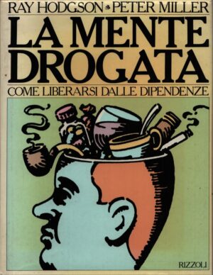 LA MENTE DROGATA . COME LIBERARSI DALLE DIPENDENZE