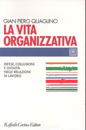 LA VITA ORGANIZZATIVA . DIFESE, COLLUSIONI E OSTILITÀ NELLE RELAZIONI DI LAVORO