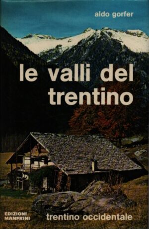 LE VALLI DEL TRENTINO - TRENTINO OCCIDENTALE . TRENTINO ORIENTALE . GUIDA GEOGRAFICO-STORICO-ARTISTICO-AMBIENTALE . 2 VOLUMI