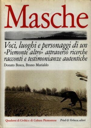 MASCHE . VOCI, LUOGHI E PERSONAGGI DI UN "PIEMONTE ALTRO" ATTRAVERSO RICERCHE RACCONTI E TESTIMONIANZE AUTENTICHE