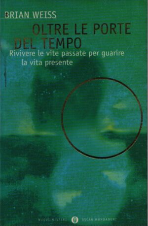 OLTRE LE PORTE DEL TEMPO . RIVIVERE LE VITE PASSATE PER GUARIRE LA VITA PRESENTE