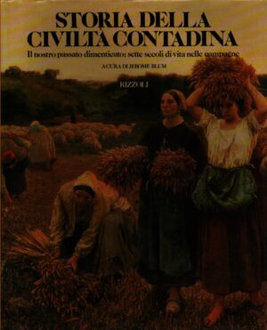 STORIA DELLA CIVILTÀ CONTADINA . IL NOSTRO PASSATO DIMENTICATO: SETTE SECOLI DI VITA NELLE CAMPAGNE