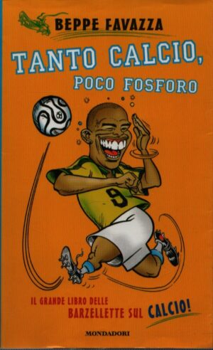 TANTO CALCIO, POCO FOSFORO . IL GRANDE LIBRO DELLE BARZELLETTE SUL CALCIO!