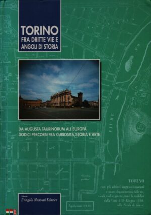 TORINO . FRA DRITTE VIE E ANGOLI DI STORIA . DA AUGUSTA TAURINORUM ALL'EUROPA . DODICI PERCORSI FRA CURIOSITÀ, STORIA E ARTE