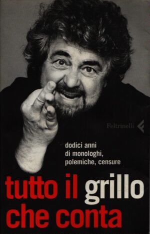 TUTTO IL GRILLO CHE CONTA . DODICI ANNI DI MONOLOGHI, POLEMICHE, CENSURE