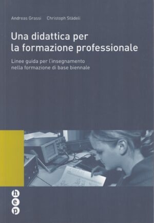 UNA DIDATTICA PER LA FORMAZIONE PROFESSIONALE . LINEE GUIDA PER L'INSEGNAMENTO NELLA FORMAZIONE PROFESSIONALE