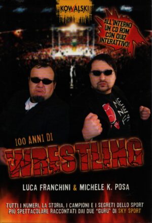 100 ANNI DI WRESTLING . I NUMERI, LA STORIA, I CAMPIONI E I SEGRETI DELLO SPORT PIÙ SPETTACOLARE RACCONTATI DAI DUE "GURU" SI SKY SPORT